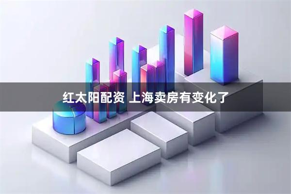 红太阳配资 上海卖房有变化了
